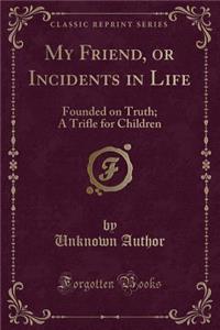 My Friend, or Incidents in Life