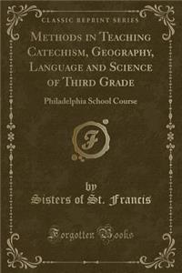 Methods in Teaching Catechism, Geography, Language and Science of Third Grade: Philadelphia School Course (Classic Reprint)