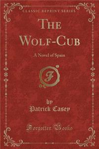 The Wolf-Cub: A Novel of Spain (Classic Reprint)