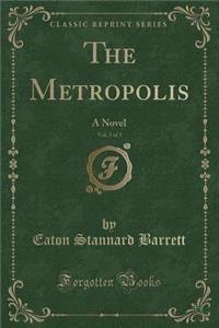The Metropolis, Vol. 3 of 3: A Novel (Classic Reprint)