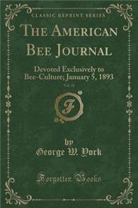 The American Bee Journal, Vol. 31: Devoted Exclusively to Bee-Culture; January 5, 1893 (Classic Reprint)