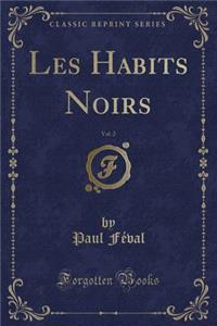 Les Habits Noirs, Vol. 2 (Classic Reprint)