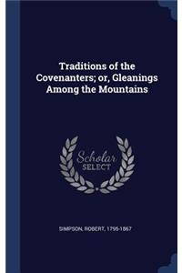 Traditions of the Covenanters; or, Gleanings Among the Mountains