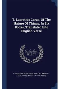 T. Lucretius Carus, Of The Nature Of Things, In Six Books, Translated Into English Verse