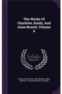 The Works Of Charlotte, Emily, And Anne Brontë, Volume 6