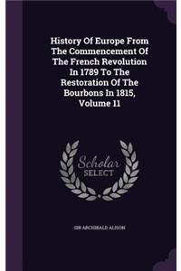 History Of Europe From The Commencement Of The French Revolution In 1789 To The Restoration Of The Bourbons In 1815, Volume 11