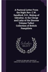 A Pastoral Letter from the Right REV. C.W. Sandford, D.D., Bishop of Gibraltar, to the Clergy and Laity of the Diocese Volume Talbot Collection of British Pamphlets