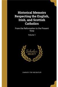 Historical Memoirs Respecting the English, Irish, and Scottish Catholics