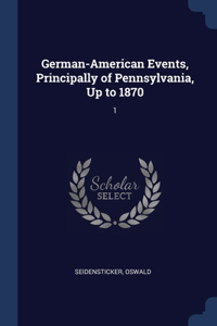 German-American Events, Principally of Pennsylvania, Up to 1870