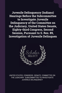 Juvenile Delinquency (Indians) Hearings Before the Subcommittee to Investigate Juvenile Delinquency of the Committee on the Judiciary, United States Senate, Eighty-third Congress, Second Session, Pursuant to S. Res. 89, Investigation of Juvenile De