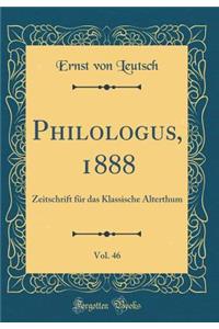 Philologus, 1888, Vol. 46: Zeitschrift Fï¿½r Das Klassische Alterthum (Classic Reprint)