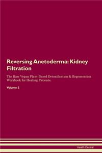 Reversing Anetoderma: Kidney Filtration The Raw Vegan Plant-Based Detoxification & Regeneration Workbook for Healing Patients. Volume 5