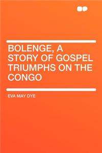 Bolenge, a Story of Gospel Triumphs on the Congo