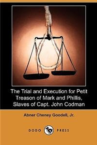 Trial and Execution for Petit Treason of Mark and Phillis, Slaves of Capt. John Codman, Who Murdered Their Master at Charlestown, Mass., in 1755 (