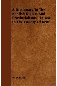 Dictionary to the Kentish Dialect and Provincialisms - In Use in the County of Kent