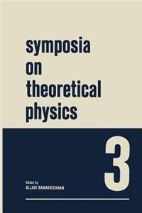 Symposia on Theoretical Physics 3