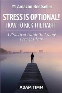 Stress is Optional!: How to Kick the Habit - A Practical Guide to Living Free & Clear