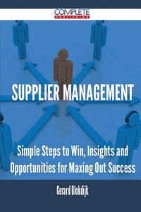 Supplier Management - Simple Steps to Win, Insights and Opportunities for Maxing Out Success