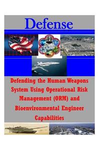 Defending the Human Weapons System Using Operational Risk Management (ORM) and Bioenvironmental Engineer Capabilities