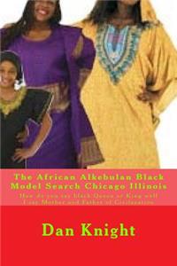 The African Alkebulan Black Model Search Chicago Illinois: How Do You Say Black Queen or King Well I Say Mother and Father of Civilazation