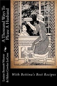 A Thousand Ways to Please a Husband: With Bettina's Best Recipes