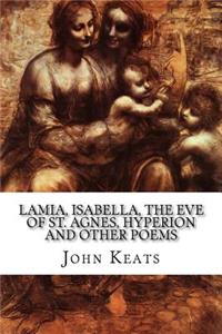 Lamia, Isabella, the Eve of St. Agnes, Hyperion and Other Poems