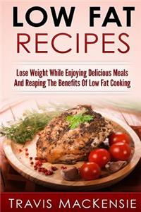 LOW FAT RECIPES - Lose Weight While Enjoying Delicious Meals And Reaping The Be