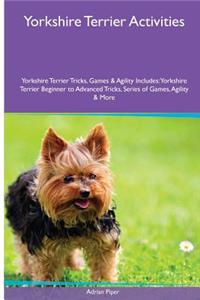 Yorkshire Terrier Activities Yorkshire Terrier Tricks, Games & Agility. Includes: Yorkshire Terrier Beginner to Advanced Tricks, Series of Games, Agility and More