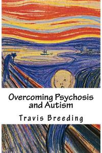 Overcoming Psychosis and Autism