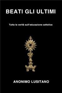 Beati gli ultimi: Tutta la verita' sull'educazione cattolica