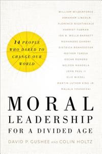 Moral Leadership for a Divided Age – Fourteen People Who Dared to Change Our World