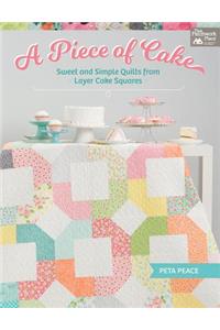 A Piece of Cake: Sweet and Simple Quilts from Layer Cake Squares
