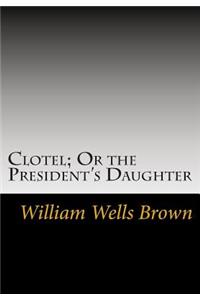 Clotel; Or the President's Daughter