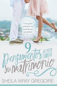 9 Pensamientos Que Pueden Cambiar Su Matrimonio /Nine Thoughts That Can Change Your Marriage