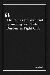 The things you own end up owning you Tyler Durden in Fight Club