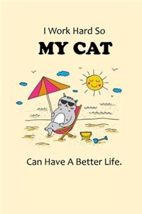 I Work Hard So My Cat Can Have A Better Life.