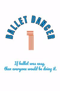 If ballet was easy, then everyone would be doing it.