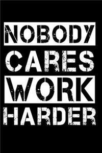 Nobody Cares Work Harder Notebook / Motivational Notebook