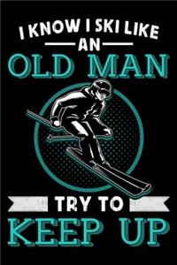 I Know I Ski Like An Old Man Try To Keep Up
