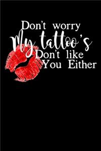 Don't Worry My Tattoo's Don't Like You Either