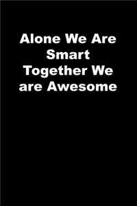 Alone We Are Smart Together We are Awesome