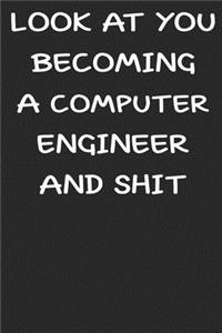 Look At You Becoming a computer engineer and shit funny notebook Gift