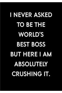 I Never Asked To Be The World's Best Boss But Here I Am Absolutely Crushing It.