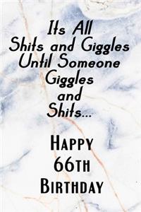 Its All Shits and Giggles and Until Someone Giggles and Shits Happy 66th Birthday