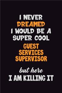 I Never Dreamed I would Be A Super Cool Guest Services Supervisor But Here I Am Killing It