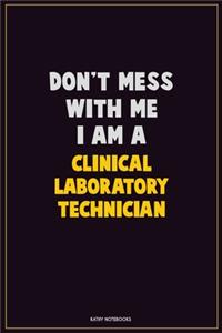 Don't Mess With Me, I Am A Clinical Laboratory Technician