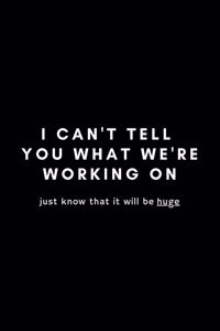 I Can't Tell You What We're Working On Just Know That It Will Be Huge: Funny Online Entrepreneur Notebook Gift Idea For Serious Business Owner- 120 Pages (6" x 9") Hilarious Gag Present