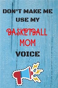 DON'T MAKE ME USE MY Basketball MOM VOICE