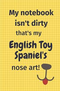 My Notebook Isn't Dirty That's My English Toy Spaniel's Nose Art: For English Toy Spaniel Dog Fans