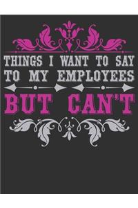 Things I Want To Say To My Employees But Can't